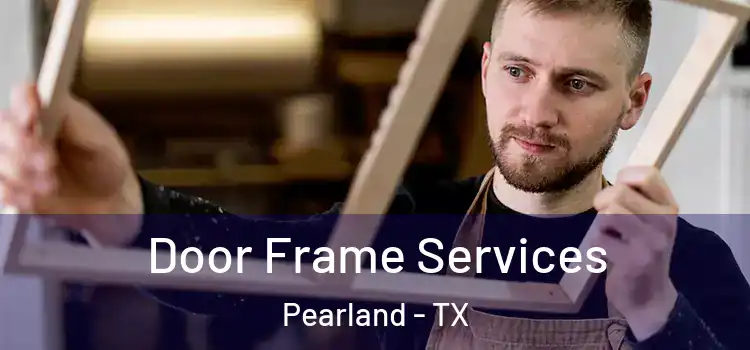 Door Frame Services Pearland - TX