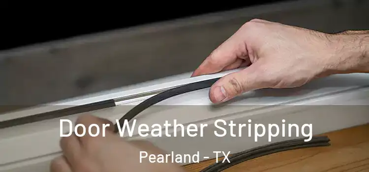  Door Weather Stripping Pearland - TX