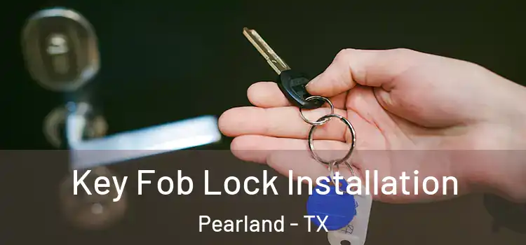 Key Fob Lock Installation Pearland - TX